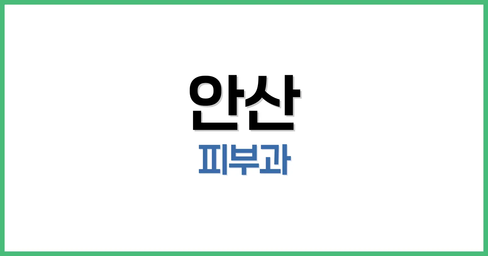 안산 피부과 추천|깨끗하게 잘하는 곳 6곳 비교 총정리 1 안산 피부과 잘하는 곳, 어떻게 찾을까?
